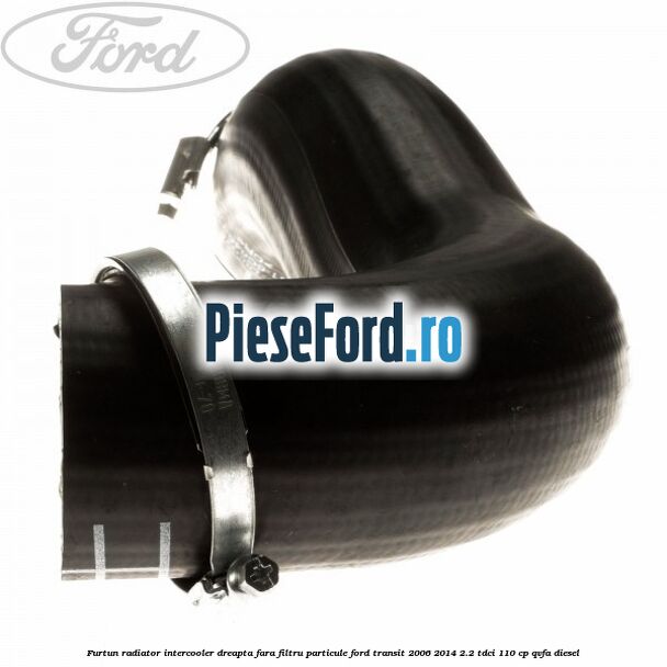 Furtun radiator intercooler dreapta fara filtru particule Ford Transit 2006-2014 2.2 TDCi 110 cp QVFA diesel