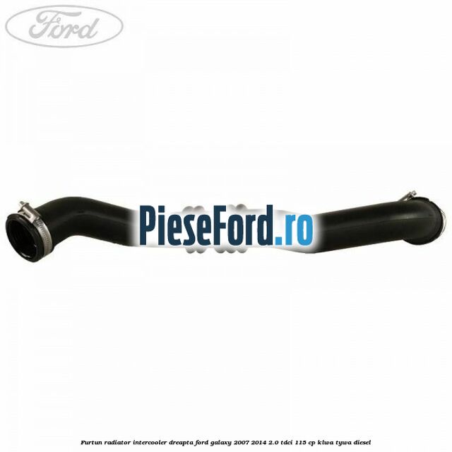 Furtun radiator intercooler dreapta Ford Galaxy 2007-2014 2.0 TDCi 115 cp KLWA, TYWA diesel