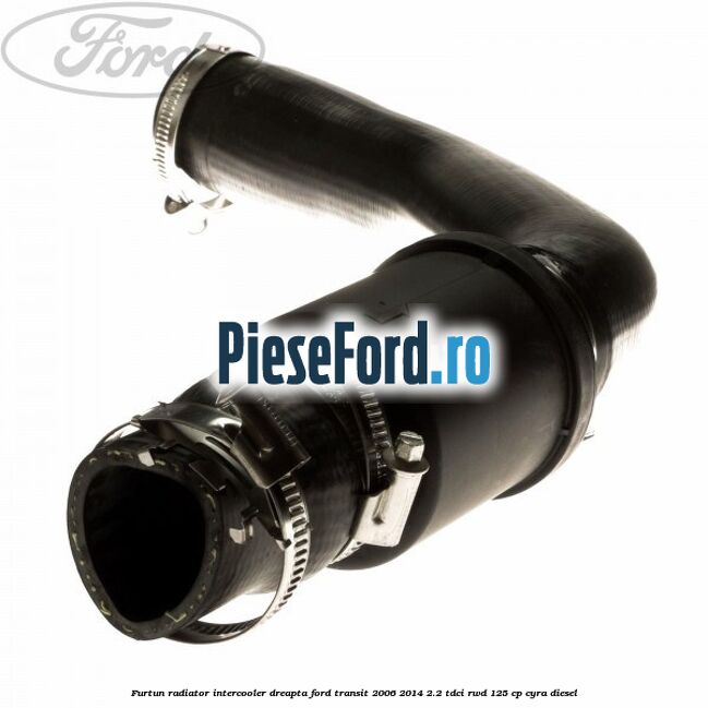 Furtun radiator intercooler dreapta Ford Transit 2006-2014 2.2 TDCi RWD 125 cp CYRA diesel