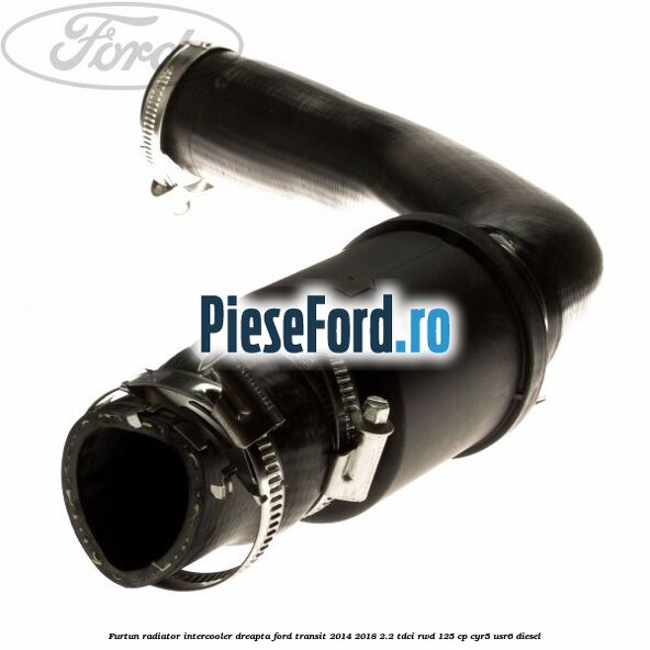 Furtun radiator intercooler dreapta Ford Transit 2014-2018 2.2 TDCi RWD 125 cp CYR5, USR6 diesel