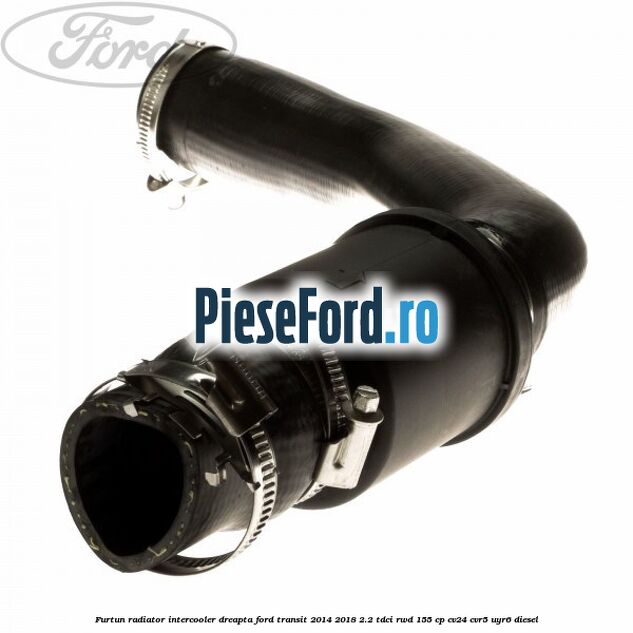 Furtun radiator intercooler dreapta Ford Transit 2014-2018 2.2 TDCi RWD 155 cp Furtun radiator intercooler dreapta Ford Transit 2014-2018 2.2 TDCi RWD 155 cp CV24, CVR5, UYR6 diesel