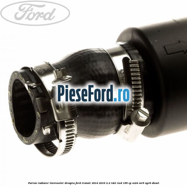 Furtun radiator intercooler dreapta Ford Transit 2014-2018 2.2 TDCi RWD 155 cp Furtun radiator intercooler dreapta Ford Transit 2014-2018 2.2 TDCi RWD 155 cp CV24, CVR5, UYR6 diesel
