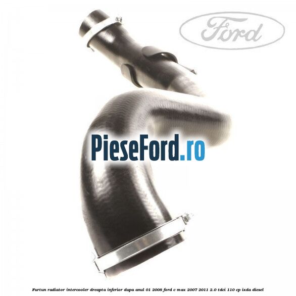Furtun radiator intercooler dreapta inferior dupa anul 01/2008 Ford C-Max 2007-2011 2.0 TDCi 110 cp Furtun radiator intercooler dreapta inferior dupa anul 01/2008 Ford C-Max 2007-2011 2.0 TDCi 110 cp IXDA diesel