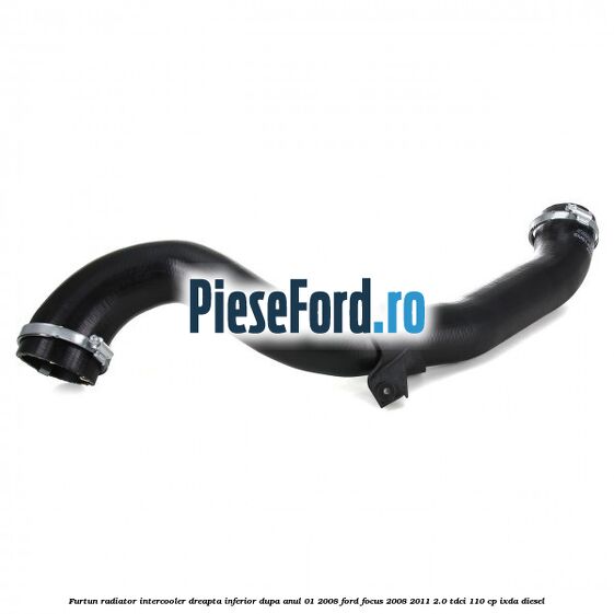 Furtun radiator intercooler dreapta inferior dupa anul 01/2008 Ford Focus 2008-2011 2.0 TDCi 110 cp IXDA diesel