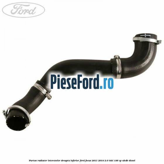 Furtun radiator intercooler dreapta inferior Ford Focus 2011-2014 2.0 TDCi 136 cp UKDB diesel