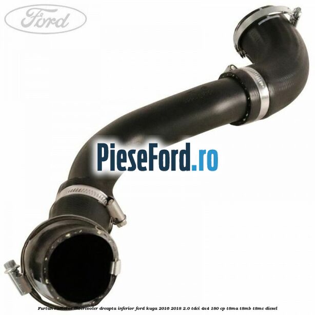 Furtun radiator intercooler dreapta inferior Ford Kuga 2016-2018 2.0 TDCi 4x4 180 cp T8MA, T8MB, T8MC diesel