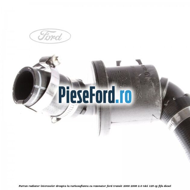 Furtun radiator intercooler dreapta la turbosuflanta cu rezonator Ford Transit 2000-2006 2.0 TDCi 125 cp FIFA diesel