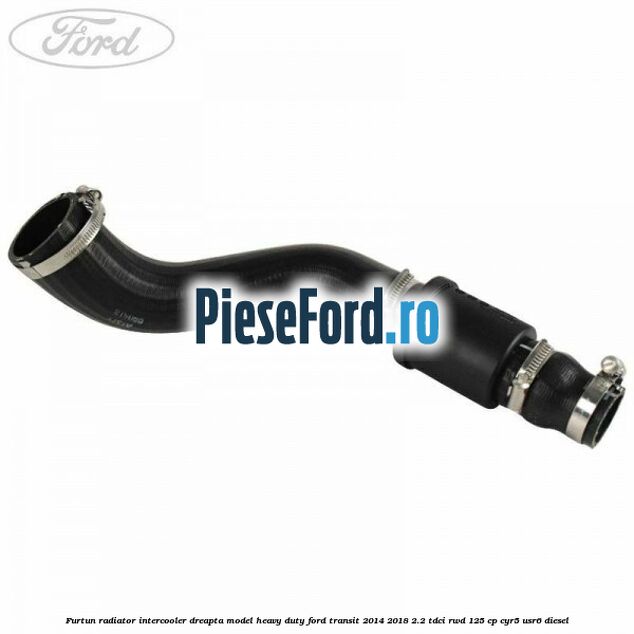 Furtun radiator intercooler dreapta model heavy duty Ford Transit 2014-2018 2.2 TDCi RWD 125 cp
