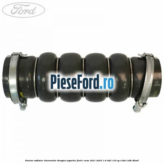 Furtun radiator intercooler dreapta superior Ford C-Max 2011-2015 1.6 TDCi 115 cp T1DA, T1DB diesel