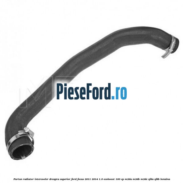 Furtun radiator intercooler dreapta superior Ford Focus 2011-2014 1.0 EcoBoost 100 cp M2DA, M2DB, M2DC, SFDA, SFDB benzina