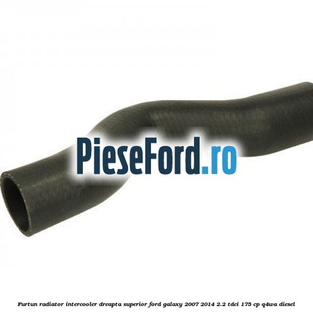 Furtun radiator intercooler dreapta superior Ford Galaxy 2007-2014 2.2 TDCi 175 cp Q4WA diesel