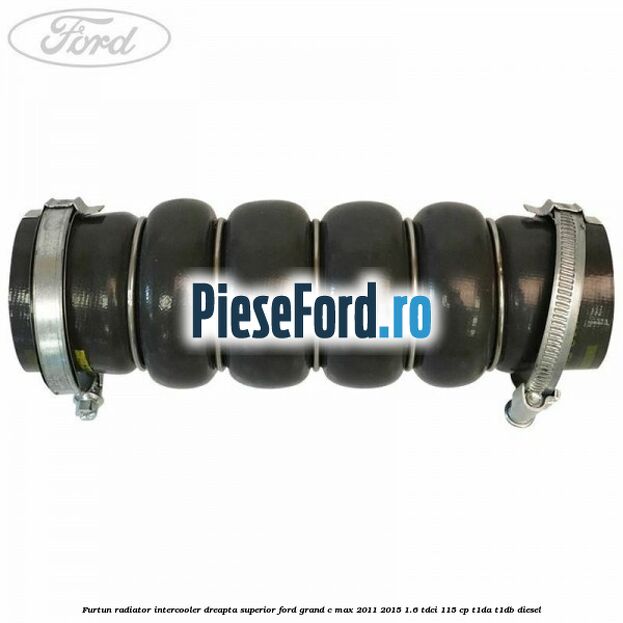 Furtun radiator intercooler dreapta superior Ford Grand C-Max 2011-2015 1.6 TDCi 115 cp T1DA, T1DB diesel