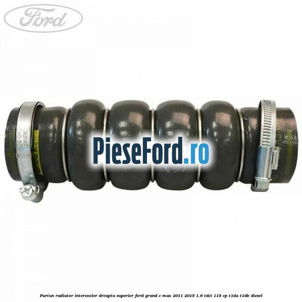 Furtun radiator intercooler dreapta superior Ford Grand C-Max 2011-2015 1.6 TDCi 115 cp T1DA, T1DB diesel