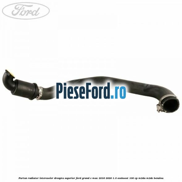Furtun radiator intercooler dreapta superior Ford Grand C-Max 2016-2020 1.0 EcoBoost 100 cp M2DA, M2DC benzina