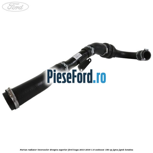 Furtun radiator intercooler dreapta superior Ford Kuga 2013-2016 1.6 EcoBoost 150 cp JQMA, JQMB benzina