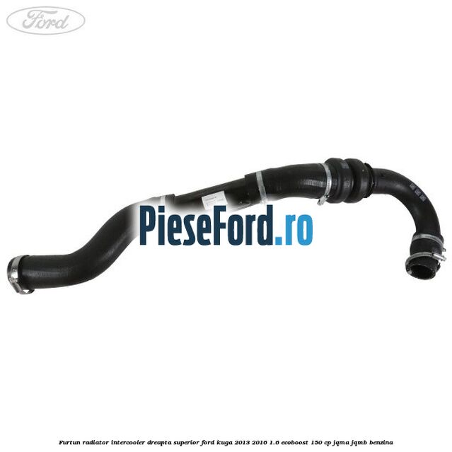 Furtun radiator intercooler dreapta superior Ford Kuga 2013-2016 1.6 EcoBoost 150 cp JQMA, JQMB benzina