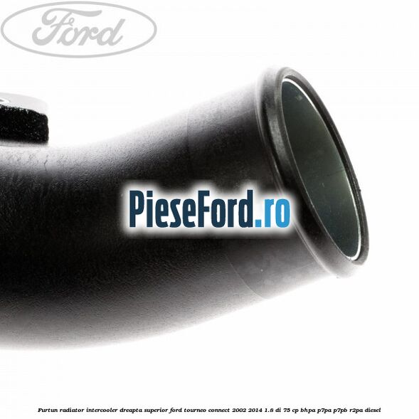 Furtun radiator intercooler dreapta superior Ford Tourneo Connect 2002-2014 1.8 Di 75 cp BHPA, P7PA, P7PB, R2PA diesel