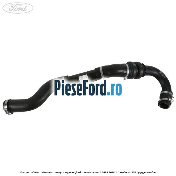 Furtun radiator intercooler dreapta superior Ford Tourneo Connect 2013-2018 1.6 EcoBoost 150 cp JQGA benzina