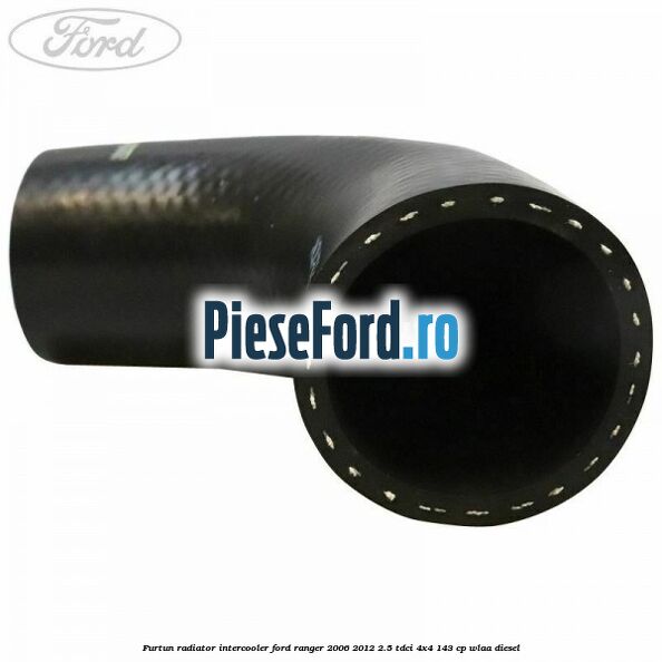 Furtun radiator intercooler Ford Ranger 2006-2012 2.5 TDCi 4x4 143 cp WLAA diesel