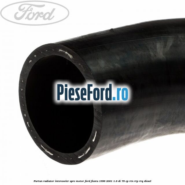 Furtun radiator intercooler spre motor Ford Fiesta 1996-2001 1.8 DI 75 cp RTN, RTP, RTQ diesel