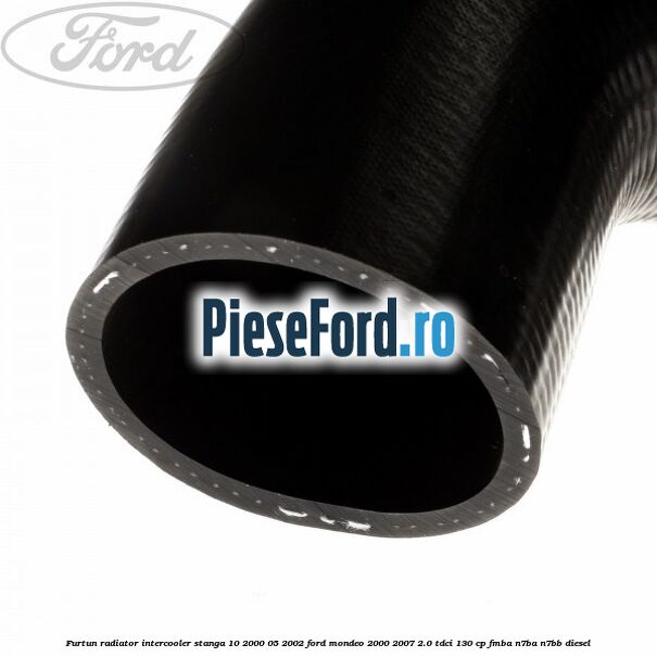 Furtun radiator intercooler stanga 10/2000-05/2002 Ford Mondeo 2000-2007 2.0 TDCi 130 cp Furtun radiator intercooler stanga 10/2000-05/2002 Ford Mondeo 2000-2007 2.0 TDCi 130 cp FMBA, N7BA, N7BB diesel