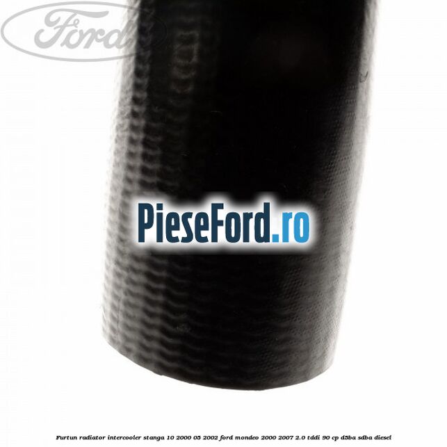 Furtun radiator intercooler stanga 10/2000-05/2002 Ford Mondeo 2000-2007 2.0 TDDI 90 cp D5BA, SDBA diesel