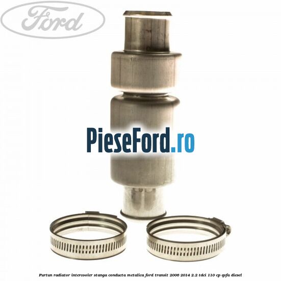 Furtun radiator intercooler stanga, conducta metalica Ford Transit 2006-2014 2.2 TDCi 110 cp QVFA diesel