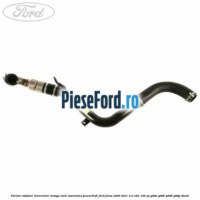 Furtun radiator intercooler stanga cutie automata Powershift Ford Focus 2008-2011 2.0 TDCi 136 cp G6DA, G6DB, G6DD, G6DG diesel