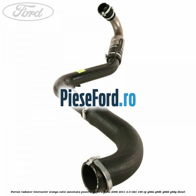 Furtun radiator intercooler stanga cutie automata Powershift Ford Focus 2008-2011 2.0 TDCi 136 cp G6DA, G6DB, G6DD, G6DG diesel