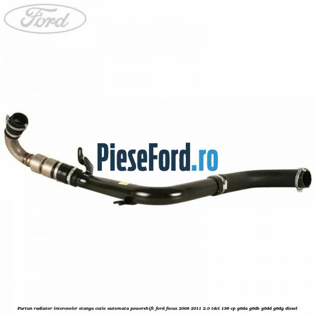 Furtun radiator intercooler stanga cutie automata Powershift Ford Focus 2008-2011 2.0 TDCi 136 cp G6DA, G6DB, G6DD, G6DG diesel