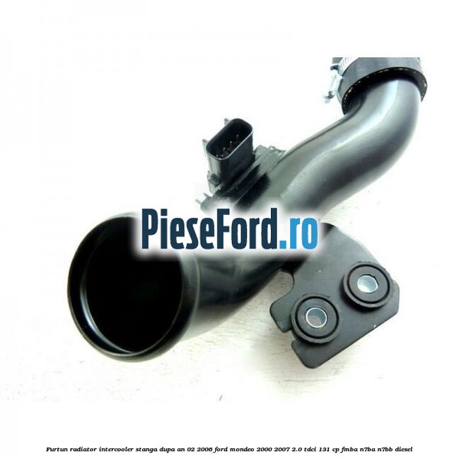 Furtun radiator intercooler stanga dupa an 02/2006 Ford Mondeo 2000-2007 2.0 TDCi 131 cp FMBA, N7BA, N7BB diesel