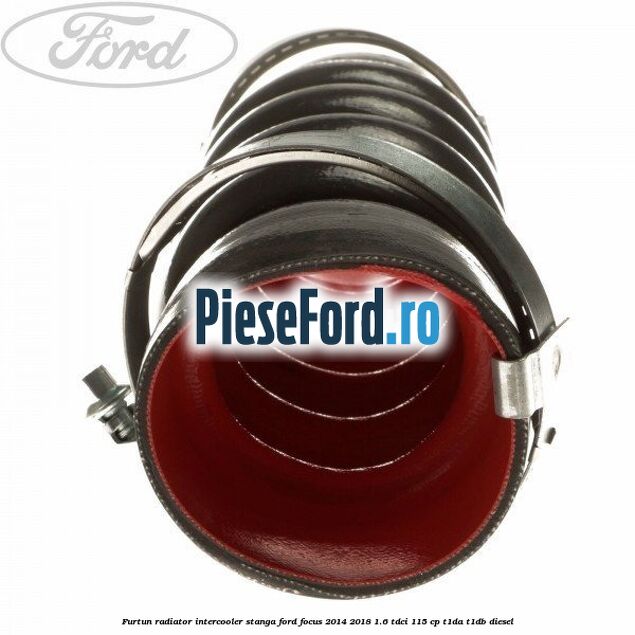 Furtun radiator intercooler stanga Ford Focus 2014-2018 1.6 TDCi 115 cp Furtun radiator intercooler stanga Ford Focus 2014-2018 1.6 TDCi 115 cp T1DA, T1DB diesel
