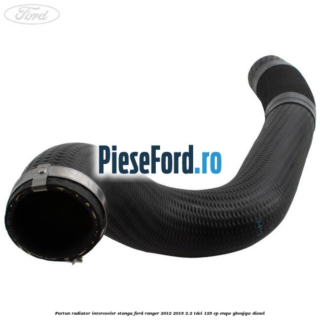 Furtun radiator intercooler stanga Ford Ranger 2012-2015 2.2 TDCi 125 cp ENQW, GBVAJQW diesel