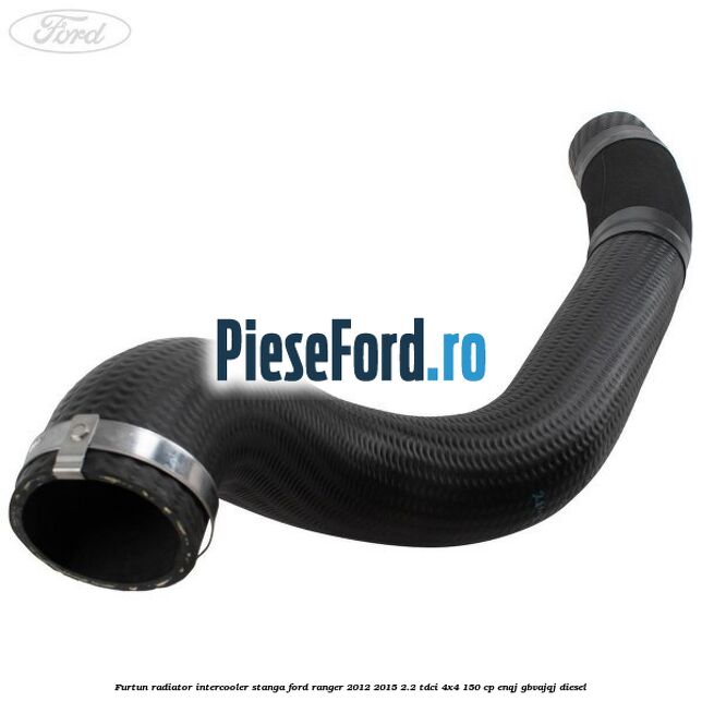 Furtun radiator intercooler stanga Ford Ranger 2012-2015 2.2 TDCi 4x4 150 cp ENQJ, GBVAJQJ diesel