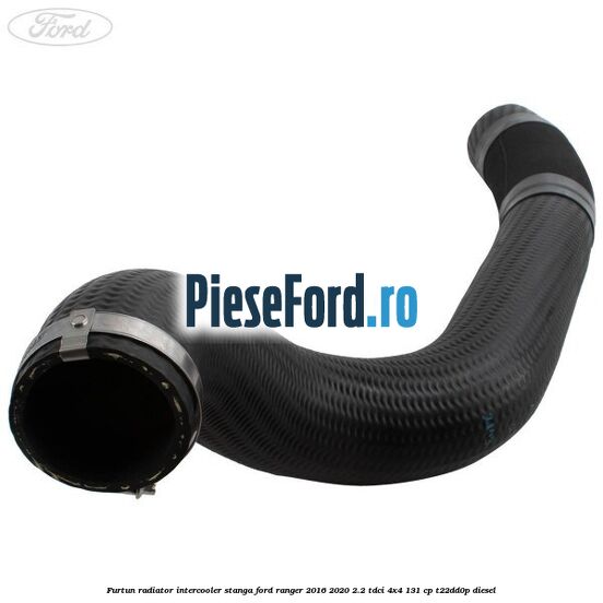Furtun radiator intercooler stanga Ford Ranger 2016-2020 2.2 TDCi 4x4 131 cp Furtun radiator intercooler stanga Ford Ranger 2016-2020 2.2 TDCi 4x4 131 cp T22DD0P diesel