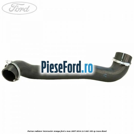 Furtun radiator intercooler stanga Ford S-Max 2007-2014 2.0 TDCi 163 cp TXWA diesel