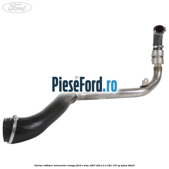 Furtun radiator intercooler stanga Ford S-Max 2007-2014 2.2 TDCi 175 cp Q4WA diesel