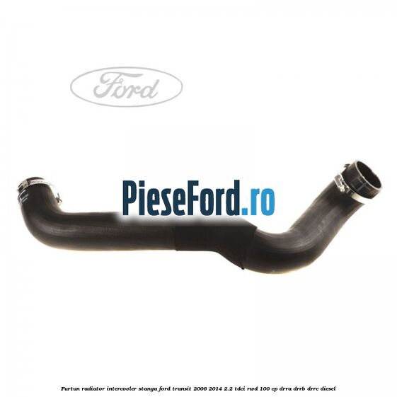 Furtun radiator intercooler stanga Ford Transit 2006-2014 2.2 TDCi RWD 100 cp DRRA, DRRB, DRRC diesel