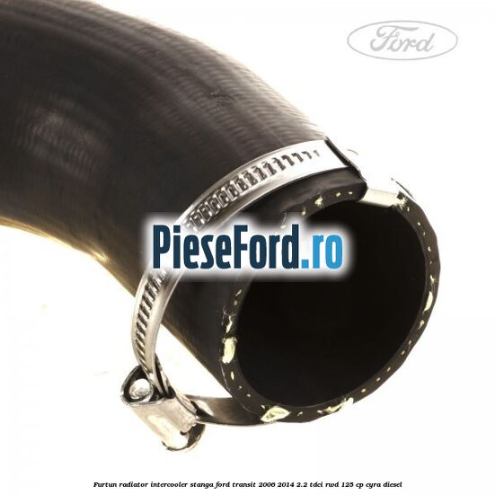 Furtun radiator intercooler stanga Ford Transit 2006-2014 2.2 TDCi RWD 125 cp CYRA diesel