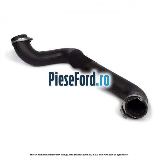Furtun radiator intercooler stanga Ford Transit 2006-2014 2.2 TDCi RWD 125 cp CYRA diesel