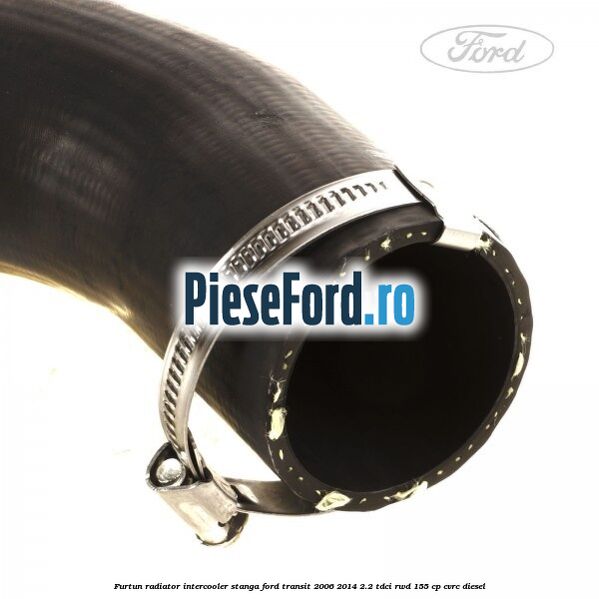 Furtun radiator intercooler stanga Ford Transit 2006-2014 2.2 TDCi RWD 155 cp Furtun radiator intercooler stanga Ford Transit 2006-2014 2.2 TDCi RWD 155 cp CVRC diesel
