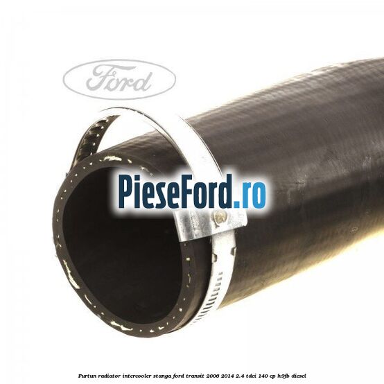 Furtun radiator intercooler stanga Ford Transit 2006-2014 2.4 TDCi 140 cp Furtun radiator intercooler stanga Ford Transit 2006-2014 2.4 TDCi 140 cp H9FB diesel