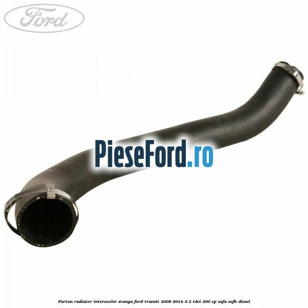 Furtun radiator intercooler stanga Ford Transit 2006-2014 3.2 TDCi 200 cp SAFA, SAFB diesel