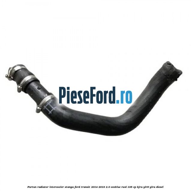 Furtun radiator intercooler stanga Ford Transit 2014-2018 2.0 EcoBlue RWD 105 cp BJRA, YLR6, YLRA diesel