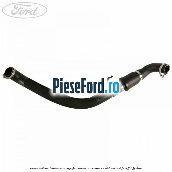 Furtun radiator intercooler stanga Ford Transit 2014-2018 2.2 TDCi 100 cp