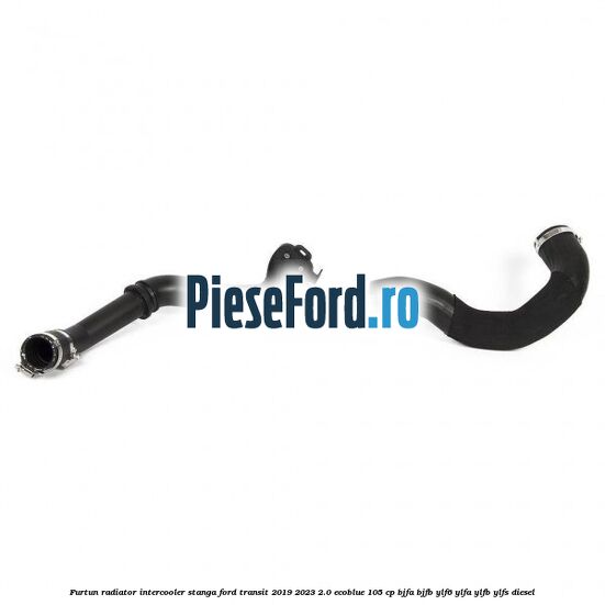 Furtun radiator intercooler stanga Ford Transit 2019-2023 2.0 EcoBlue 105 cp BJFA, BJFB, YLF6, YLFA, YLFB, YLFS diesel