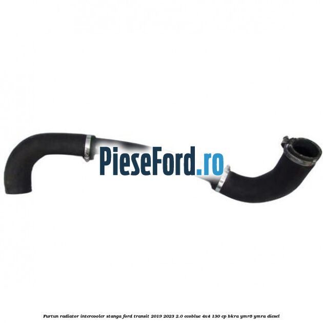 Furtun radiator intercooler stanga Ford Transit 2019-2023 2.0 EcoBlue 4x4 130 cp BKRA, YMR6, YMRA diesel