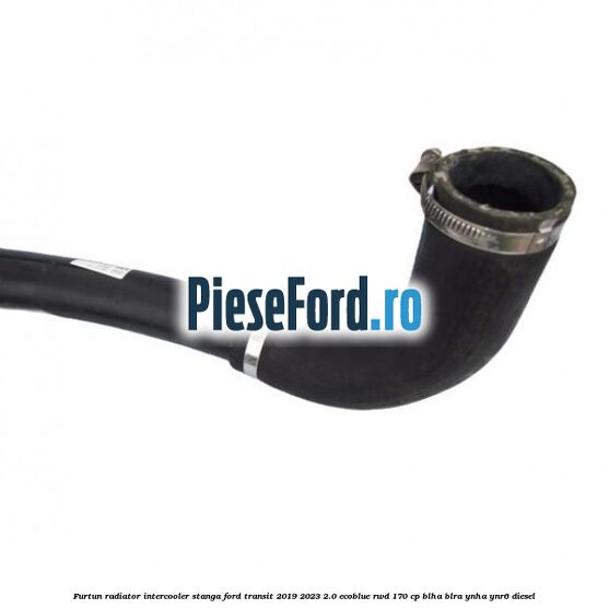 Furtun radiator intercooler stanga Ford Transit 2019-2023 2.0 EcoBlue RWD 170 cp BLHA, BLRA, YNHA, YNR6 diesel