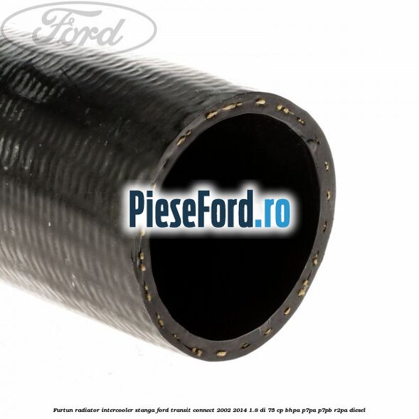 Furtun radiator intercooler stanga Ford Transit Connect 2002-2014 1.8 Di 75 cp BHPA, P7PA, P7PB, R2PA diesel