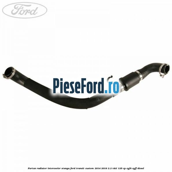 Furtun radiator intercooler stanga Ford Transit Custom 2014-2018 2.2 TDCi 125 cp